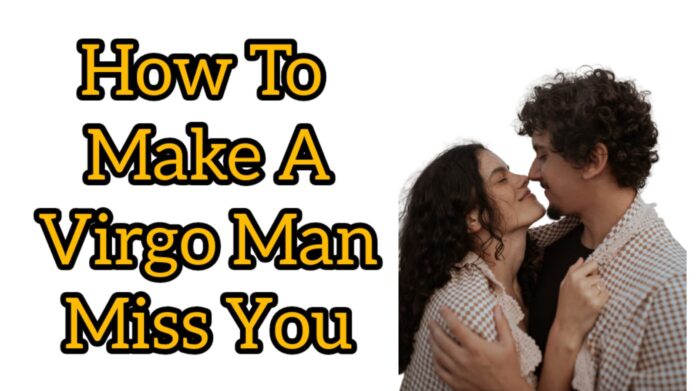 How to make a virgo man miss you