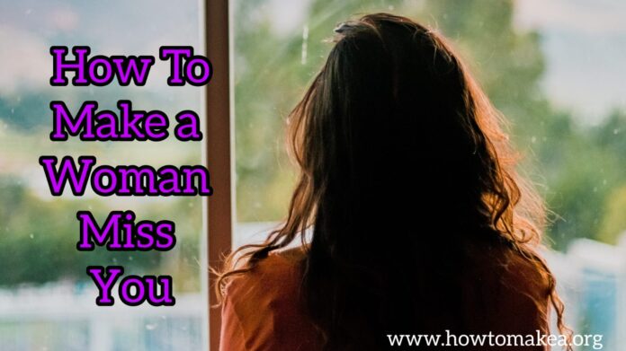 How to make a woman miss you